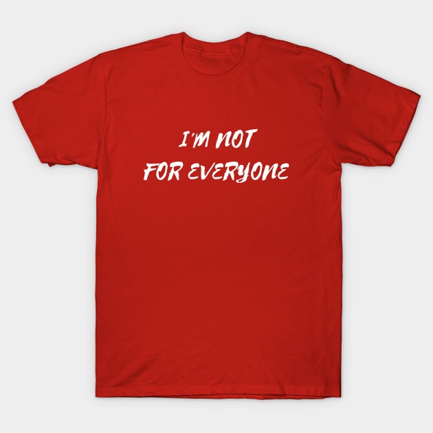 I'M NOT FOR EVERYONE T-Shirt by bisho2412